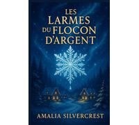 Les larmes du flocon d’argent: Une légende d’hiver, un flocon d’argent… et une vérité que personne n’attendait