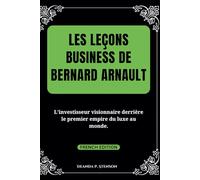 Les leçons business de Bernard Arnault: L'investisseur visionnaire derrière le premier empire du luxe au monde.