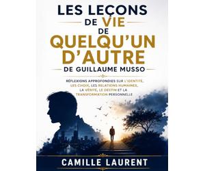 Les Leçons de vie de Quelqu'un d'autre de Guillaume Musso: Réflexions approfondies sur l'identité, les choix, les relations humaines, la vérité, le destin et la transformation personnelle