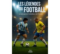 Les légendes du Football: Les plus grands Footballeurs de l’histoire