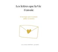 Les lettres que la Vie t’envoie: 12 messages pour ne jamais oublier ta lumière