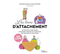 Les liens d'attachement: De l'enfance à l'âge adulte, comprendre comment se construisent des liens forts et sécurisants - 100 % illustré