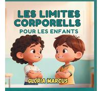 LES LIMITES CORPORELLS POUR LES ENFANTS: Apprendre aux Enfants les Limites Corporelles, la Sécurité du Corps, les Parties Intimes, le Consentement et le Respectl