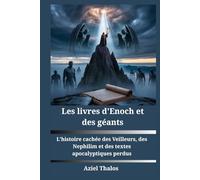Les livres d'Enoch et des géants: L'histoire cachée des Veilleurs, des Nephilim et des textes apocalyptiques perdus