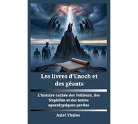 Les livres d'Enoch et des géants: L'histoire cachée des Veilleurs, des Nephilim et des textes apocalyptiques perdus