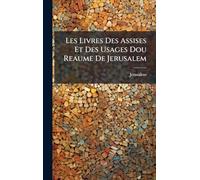 Les Livres Des Assises Et Des Usages Dou Reaume De Jerusalem
