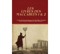 LES LIVRES DES MACCABÉES 1 & 2: La Révolte des Maccabées: Foi, Sacrifice et Combat pour la Liberté Religieuse dans l’Histoire
