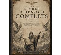 Les Livres D'Hénoch Complets (illustrés): Mystères Bibliques Anciens, Veilleurs, Anges Déchus et écrits Sacrés Perdus