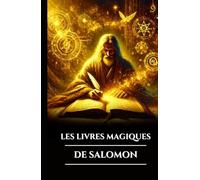 LES LIVRES MAGIQUES DE SALOMON: Trois grimoires anciens, les Clés majeures et mineures et le Testament: secrets du rituel occulte, du pouvoir angélique et de la sagesse ésotérique(French Edition)