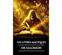 LES LIVRES MAGIQUES DE SALOMON: Trois grimoires anciens, les Clés majeures et mineures et le Testament: secrets du rituel occulte, du pouvoir angélique et de la sagesse ésotérique(French Edition)