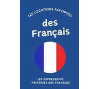 Les Locutions Favorites des Français, Les Expressions Préférées - Vocabulaire Idiomatique et Phrases du Quotidien