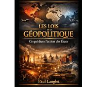 Les lois de la géopolitique: Ce qui dicte l’action des États