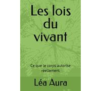Les lois du vivant: Ce que le corps autorise réellement