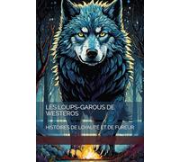 LES LOUPS-GAROUS DE WESTEROS: HISTOIRES DE LOYAUTÉ ET DE FUREUR