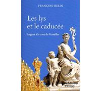 Les lys et le caducée: Soigner à la cour de Versailles