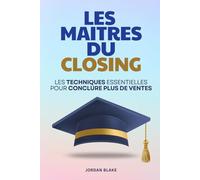 Les Maîtres du Closing: Les techniques essentielles pour conclure plus de ventes | Livre sur le Closing et pour Devenir Closer | Les Secrets du ... sur la Négociation pour Apprendre à Vendre