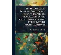 Les Maladies Des Poissons D'eau Douce D'europe, D'après Les Travaux Des Divers Ichthyopathologistes Et Le TraitÃ(c) Du Professeur Hofer
