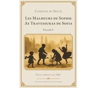 Les Malheurs de Sophie - As Travessuras de Sofia - Volume I: Edição bilíngue francês-português - Texto integral com tradução lado a lado. Clássico ... compartilhada e aprendizado do francês