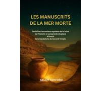 LES MANUSCRITS DE LA MER MORTE: Déchiffrer les anciens mystères de la foi et de l'histoire et comprendre la place d'Enoch dans le judaïsme du Second Temple.
