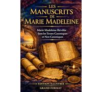 Les manuscrits de Marie-Madeleine Manuel source: L'intégralité des textes canoniques et non canoniques ILLUSTRÉ ÉDITION EN GROS CARACTÈRES