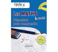 Les mathématiques au collège : démontrer pour comprendre - 5e - 4e - 3e • 3e édition conforme au programme du cycle 4 de la réforme du collège