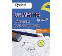 Les maths au collège : démontrer pour comprendre. Cycle 4