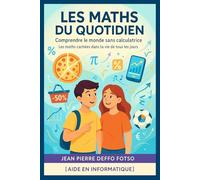 Les Maths du Quotidien - Comprendre le monde sans calculatrice: Les maths cachées dans ta vie de tous les jours