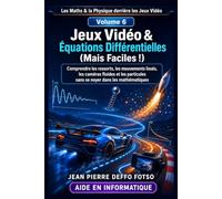 Les Maths & la Physique derrière les Jeux Vidéo Volume 6 : Jeux Vidéo & Équations Différentielles (Mais Faciles !): Comprendre les ressorts, les mouvements lissés, les caméras fluides etc...