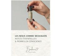 LES MAUX COMME MESSAGERS : Huiles Essentielles et Pierres en conscience