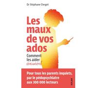 Les maux de vos ados: Comment les aider vraiment