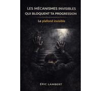 Les mécanismes invisibles qui bloquent ta progression: Ce qui agit en toi sans que tu t’en rendes compte