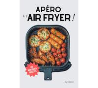 Les meilleures recettes d'apéro au AIR FRYER en français: le livre essentiel en cuisine pour des apéritifs dinatoires faciles !