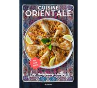 Les meilleures recettes de la cuisine orientale: des recettes libanaises, marocaines, iraniennes et bien d'autres !