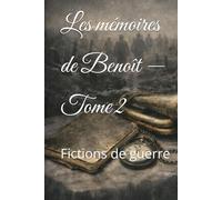 Les mémoires de Benoît - Tome 2: Fictions de guerre