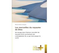 Les merveilles du royaume de Dieu: Un voyage dans l'univers invisible du royaume divin, permettant une contemplation de ce qui était jusque là caché