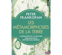 Les métamorphoses de la Terre: L'humanité et la nature, une nouvelle histoire du monde