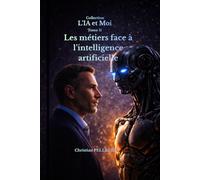 Les métiers face à l'intelligence artificielle: Votre avenir en un choix : Utiliser et progresser ou Regarder et subir: 11