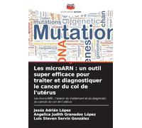 Les microARN : un outil super efficace pour traiter et diagnostiquer le cancer du col de l'utérus: Les microARN : l'avenir du traitement et du diagnostic du cancer du col de l'utérus