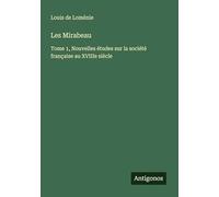 Les Mirabeau: Tome 1, Nouvelles études sur la société française au XVIIIe siècle