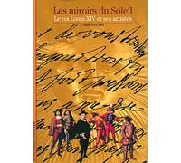Les miroirs du Soleil: Le roi Louis XIV et ses artistes