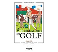 Les miscellanées du golf: 1244-2021. Histoire, anecdotes, palmarès, champions, curiosa...