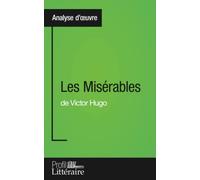Les Misérables de Victor Hugo (Analyse approfondie): Approfondissez votre lecture de cette œuvre avec notre profil littéraire (résumé, fiche de lecture et axes de lecture)