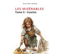Les Misérables | Tome II - Cosette: De la misère à l’espoir, le destin de Cosette - Texte intégral annoté