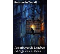 Les misères de Londres. La cage aux oiseaux (Tascabile)