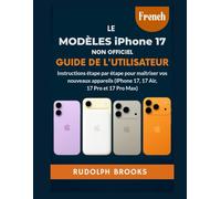 LES MODÈLES IPHONE 17 NON OFFICIEL GUIDE DE L'UTILISATEUR: Instructions étape par étape pour maîtriser vos nouveaux appareils (iPhone 17, 17 Air, 17 Pro et 17 Pro Max)