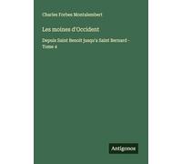 Les moines d'Occident: Depuis Saint Benoit jusqu'a Saint Bernard - Tome 4