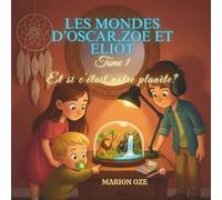 Les mondes d'Oscar, Zoé et Eliot: Et si c'était notre planète?