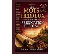LES MOTS HÉBREUX POUR UNE PRÉDICATION EFFICACE: Comprendre la richesse de l’hébreu biblique pour annoncer fidèlement la Parole de Dieu