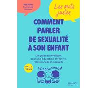 Les mots justes: Comment parler de sexualité à son enfant