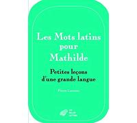 Les Mots Latins Pour Mathilde: Petites Lecons D'une Grande Langue